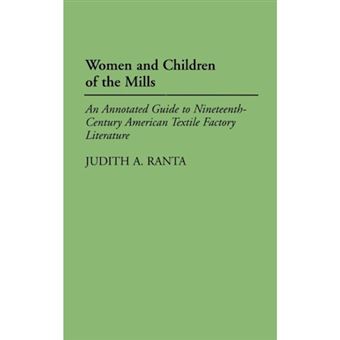 Women and Children of the Mills - An Annotated Guide to Nineteenth-Century American Textile Factory Literature - Hardback - 1999 - 1