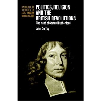 Politics, Religion and the British Revolutions - The Mind of Samuel Rutherford - Paperback - 2002 - 1