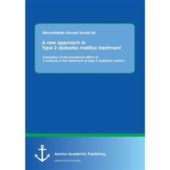 A New Approach in Type 2 Diabetes Mellitus Treatment - Evaluation of the Beneficial Effect of L-Cysteine in the Treatment of Type 2 Diabetes Mellitus - Paperback / softback - 2015 - 1