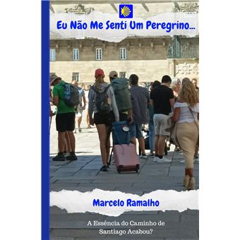 Eu Não Me Senti Um Peregrino... - A Essência Do Caminho De Santiago Acabou? - 1