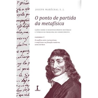 O Ponto De Partida Da Metafísica - Caderno 2: O Conflito Entre Racionalismo E Empirismo Na Filosofia Moderna, Antes De K - 1