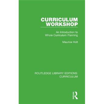 Curriculum Workshop An Introduction To Whole Curriculum Planning Routledge Library Editions Curriculum - 1
