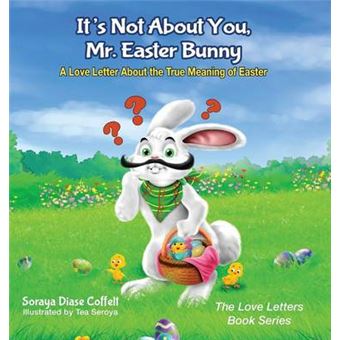 It'S Not About You, Mr Easter Bunny A Love Letter About The True Meaning Of Easter The Love Letters Book Series - 1