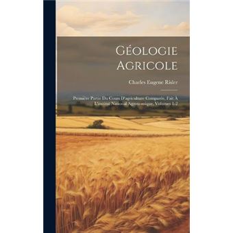 Gologie Agricole Premire Partie Du Cours Dagriculture Compare Fait  Linstitut National Agronomique Volumes 12 - 1