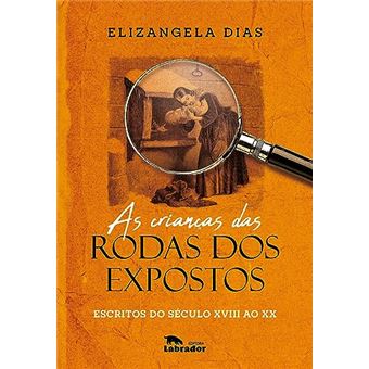 As Crianças Das Rodas Dos Expostos - Escritos Do Século Xviii Ao Xx - 1
