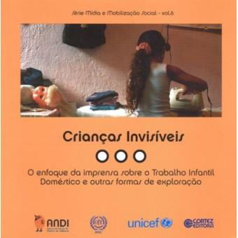 Crianças Invisíveis. O Enfoque Da Imprensa Sobre O Trabalho Infantil Doméstico e Outras Formas de Exploração - 1