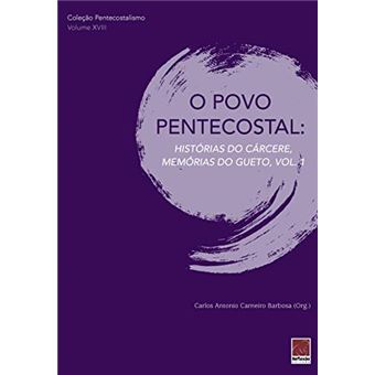 Coleção Pentecostalismo: O Povo Pentecostal: histórias do cárcere, memórias do gueto V.1 - 1