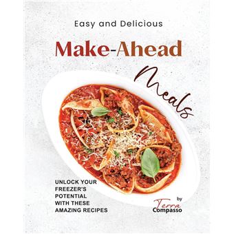 Easy And Delicious Makeahead Meals Unlock Your Freezers Potential With These Amazing Recipes - 1
