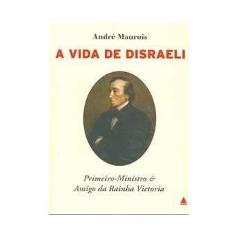 A Vida de Disraeli - Primeiro Ministro e Amigo Da Rainha Vitoria - 1