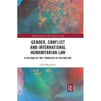 Gender, Conflict And International Humanitarian Law A Critique Of The 'Principle Of Distinction' Routledge Studies In Humanitarian Action - 1