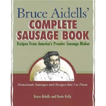 Bruce Aidell's Complete Sausage Book - Recipes from America's Premier Sausage Maker - Paperback - 2000 - 1