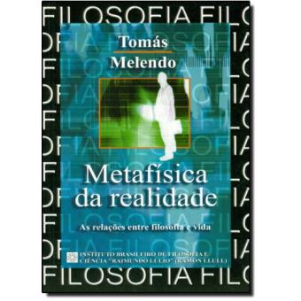 Metafísica da Realidade - As Relações Entre Filosofia e Vida - 1