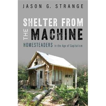 Shelter From The Machine Homesteaders In The Age Of Capitalism - 1