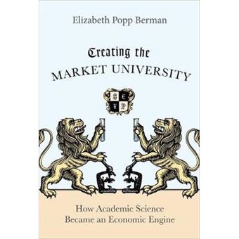Creating the Market University - How Academic Science Became an Economic Engine - Hardback - 2011 - 1