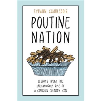 Poutine Nation Lessons from the Unglamorous Rise of a Canadian Culinary Icon - 1