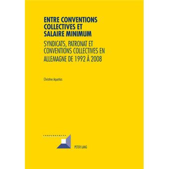 Entre Conventions Collectives Et Salaire Minimum Syndicats, Patronat Et Conventions Collectives En Allemagne De 1992  2008 85 Convergences - 1
