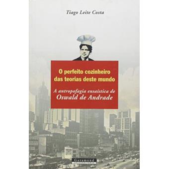 O Perfeito Cozinheiro das Teorias Deste Mundo. A Antropofagia Ensaística de Oswald de Andrade - 1