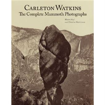 Carleton Watkins The Complete Mammoth Photographs By . Naef - 1
