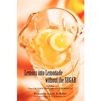 Lemons Into Lemonade Without the Sugar - Includes Time Life Love Time Original Formula - Hardback - 2007 - 1