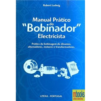 Manual Prático do Bobinador Electricista - Prática da Bobinagem de Dinamos, Alternadores, Motores e Transformadores - 1