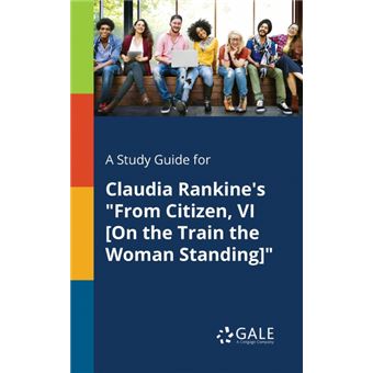 a Study Guide For Claudia Rankines From Citizen, Vi [on The Train The Woman Standing] Paperback - - 1