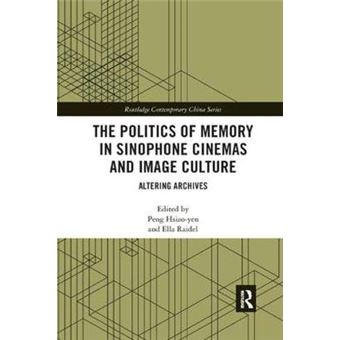 The Politics Of Memory In Sinophone Cinemas And Image Culture Altering Archives Routledge Contemporary China - 1