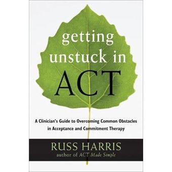 Getting Unstuck in ACT : A Clinician's Guide to Overcoming Common Obstacles in Acceptance and Commitment Therapy - 1