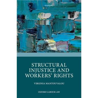 Structural Injustice And Workers Rights By Mantouvalou; Virginia (Professor Of Human Rights And Labour Law; Professor Of Human Rights And Labour Law; Univ - 1