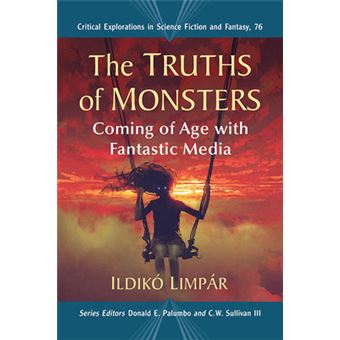 The Truths Of Monsters Coming Of Age With Fantastic Media 76 Critical Explorations In Science Fiction And Fantasy - 1