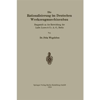 Die Rationalisierung Im Deutschen Werkzeugmaschinenbau - Dargestellt an Der Entwicklung Der Ludw. Loewe & Co. A.-G., Berlin - Paperback / softback - 0 - 1