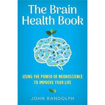 The Brain Health Book Using The Power Of Neuroscience To Improve Your Life - 1