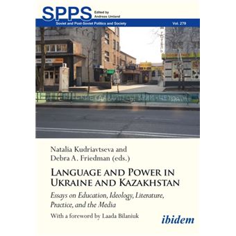 Language and Power in Ukraine and Kazakhstan Essays on Education, Ideology, Literature, Practice, and the Media - 1