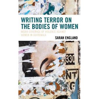 Writing Terror On The Bodies Of Women Media Coverage Of Violence Against Women In Guatemala Latin American Gender And Sexualities - 1