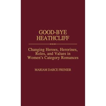 Good-Bye Heathcliff - Changing Heroes, Heroines, Roles and Values in Women's Category Romances - Hardback - 1988 - 1