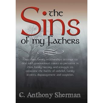 The Sins of My Fathers - How Three Family Relationships Attempt to Deal with Generational Curses So Prevalent in Their Family History, and Stru - Hardback - 2011 - 1