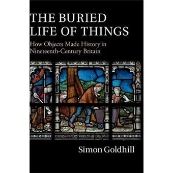The Buried Life of Things - How Objects Made History in Nineteenth-Century Britain - Hardback - 2014 - 1
