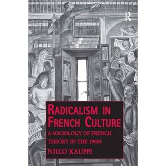 Radicalism in French Culture - A Sociology of French Theory in the 1960s - Hardback - 2010 - 1