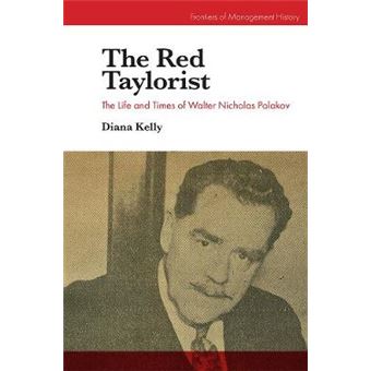 The Red Taylorist The Life And Times Of Walter Nicholas Polakov Frontiers Of Management History - 1