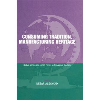 Consuming Tradition, Manufacturing Heritage - Global Norms and Urban Forms in the Age of Tourism - Hardback - 2000 - 1