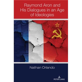 Raymond Aron And His Dialogues In An Age Of Ideologies - 1