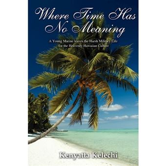 Where Time Has No Meaning - A Young Marine Leaves the Harsh Military Life for the Heavenly Hawaiian Culture - Paperback / softback - 2011 - 1
