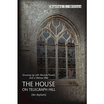 The House on Telegraph Hill - Growing Up with Abusive Parents and a Lifetime After - Hardback - 2007 - 1