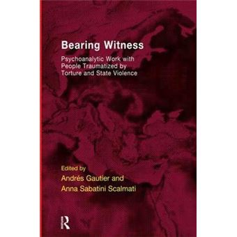 Bearing Witness Psychoanalytic Work With People Traumatised By Torture And State Violence Efpp Series European Federation For Psychoanalytic Psychotherapy - 1