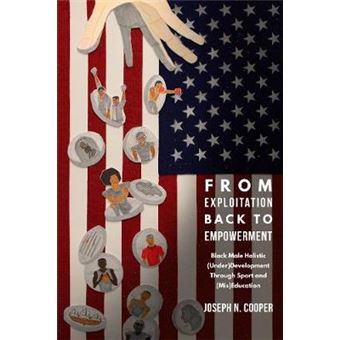 From Exploitation Back To Empowerment Black Male Holistic Underdevelopment Through Sport And Miseducation - 1