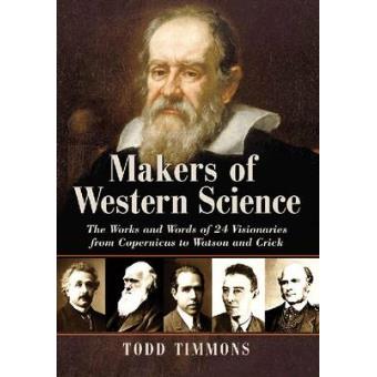 Makers of Western Science - The Works and Words of 24 Visionaries from Copernicus to Watson and Crick - Paperback - 2012 - 1