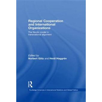 Regional Cooperation and International Organizations - The Nordic Model in Transnational Alignment - Hardback - 2008 - 1