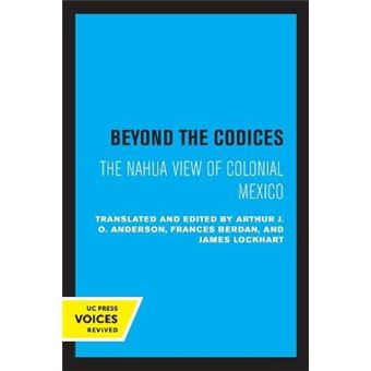 Beyond The Codices The Nahua View Of Colonial Mexico 27 Latin American Studies Center, Ucla - 1