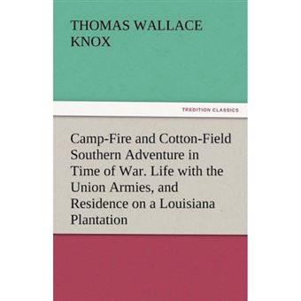 Camp-Fire and Cotton-Field Southern Adventure in Time of War. Life with the Union Armies, and Residence on a Louisiana Plantation - Paperback / softback - 2011 - 1
