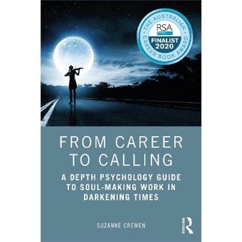 From Career To Calling A Depth Psychology Guide To Soulmaking Work In Darkening Times - 1