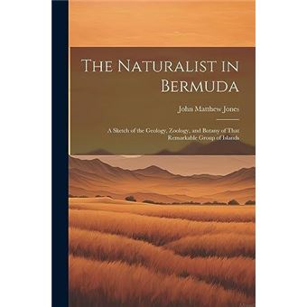 The Naturalist In Bermuda A Sketch Of The Geology Zoology And Botany Of That Remarkable Group Of Islands - 1